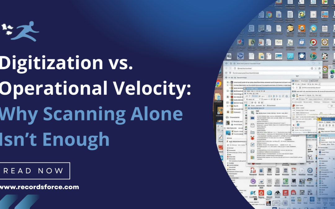 Digitization vs. Operational Velocity: Why Scanning Alone Isn’t Enough
