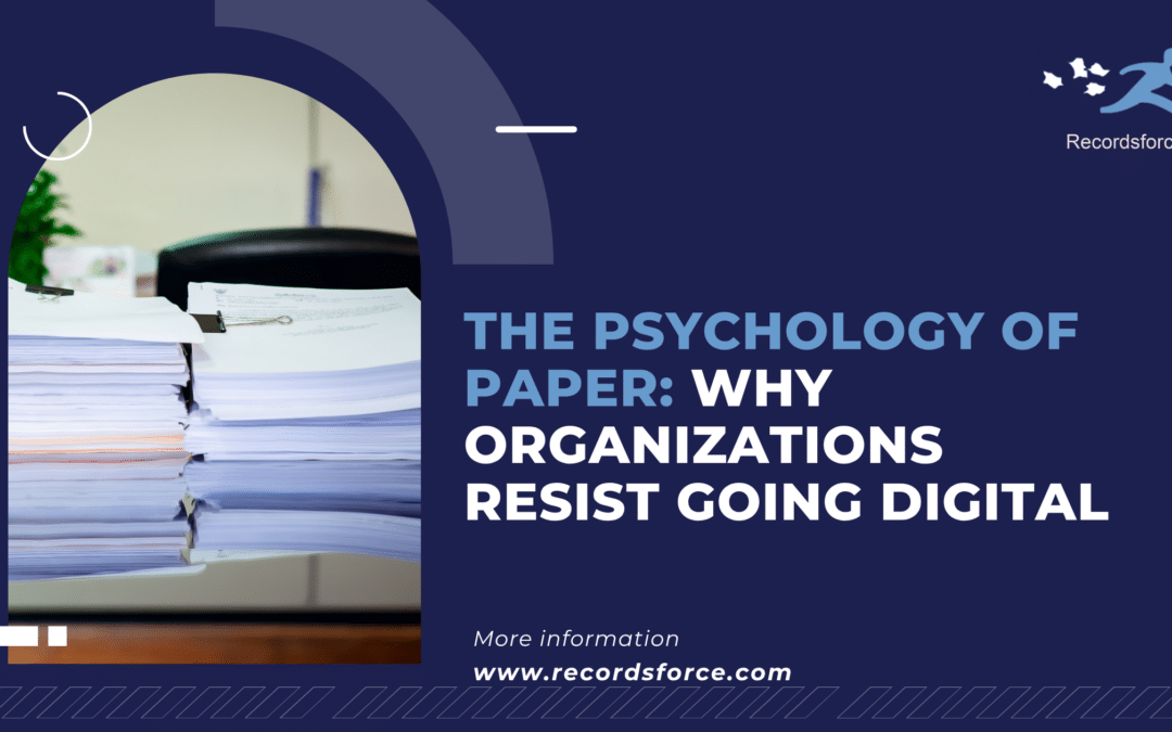 The Psychology of Paper Why Organizations Resist Going Digital